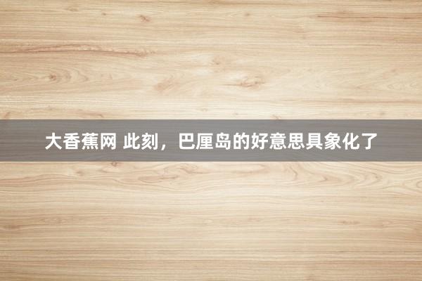 大香蕉网 此刻，巴厘岛的好意思具象化了